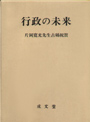 行政の未来（片岡寛光先生古稀祝賀）